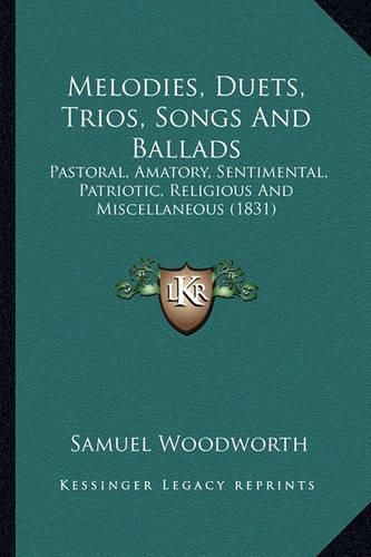 Melodies, Duets, Trios, Songs and Ballads Melodies, Duets, Trios, Songs and Ballads: Pastoral, Amatory, Sentimental, Patriotic, Religious and Mispastoral, Amatory, Sentimental, Patriotic, Religious and Miscellaneous (1831) Cellaneous (1831)