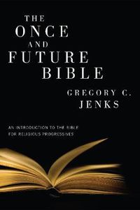 Cover image for The Once and Future Bible: An Introduction to the Bible for Religious Progressives