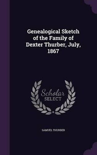 Genealogical Sketch of the Family of Dexter Thurber, July, 1867