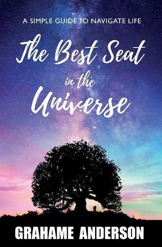 The Best Seat in the Universe: A Simple Guide to Navigate Life