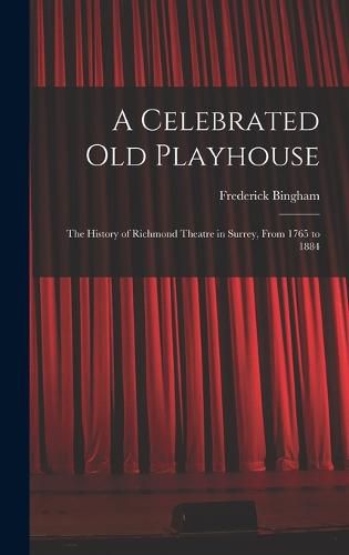 Cover image for A Celebrated old Playhouse; the History of Richmond Theatre in Surrey, From 1765 to 1884