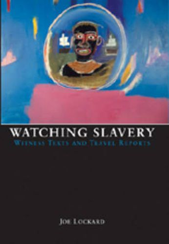 Cover image for Watching Slavery: Witness Texts and Travel Reports