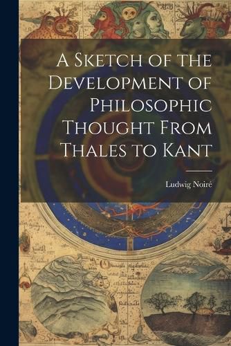 A Sketch of the Development of Philosophic Thought From Thales to Kant