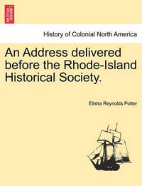 Cover image for An Address Delivered Before the Rhode-Island Historical Society.