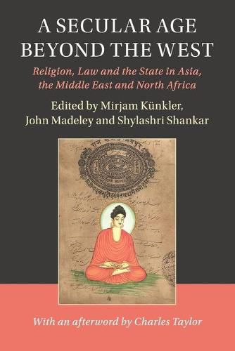 Cover image for A Secular Age beyond the West: Religion, Law and the State in Asia, the Middle East and North Africa