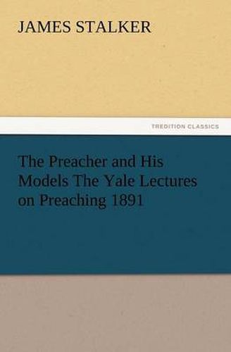 Cover image for The Preacher and His Models the Yale Lectures on Preaching 1891