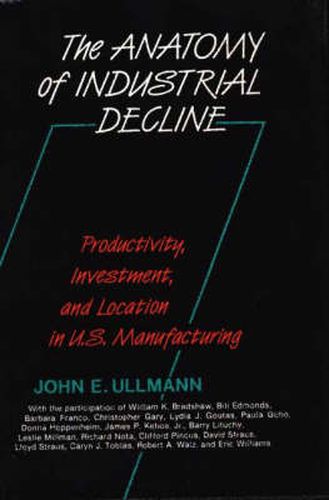 Cover image for The Anatomy of Industrial Decline: Productivity, Investment, and Location in U.S. Manufacturing