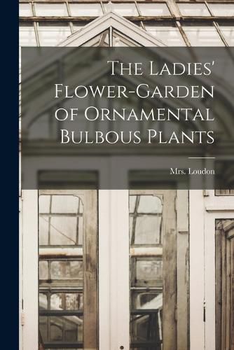 The Ladies' Flower-garden of Ornamental Bulbous Plants