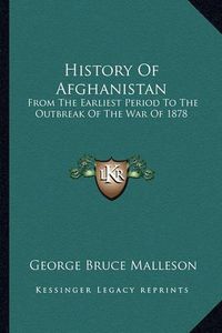 Cover image for History of Afghanistan: From the Earliest Period to the Outbreak of the War of 1878