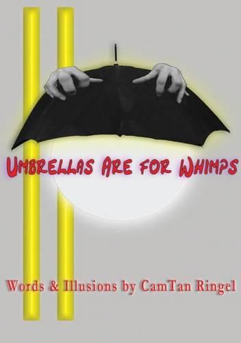 UMBRELLAS ARE FOR WHIMPS Words & Illusions by CamTan Ringel