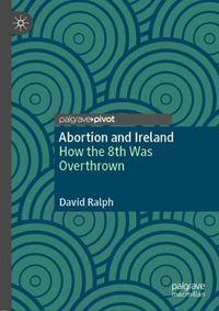 Cover image for Abortion and Ireland: How the 8th Was Overthrown