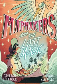 Cover image for Mapmakers and the Lost Magic: A Graphic Novel