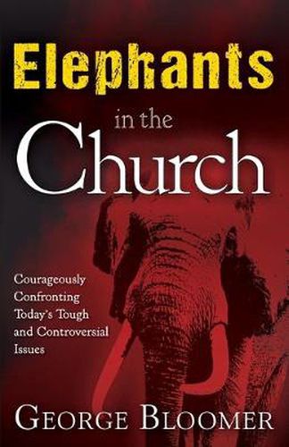 Cover image for Elephants in the Church: Courageously Confronting Today's Tough and Controversial Issues