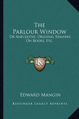 The Parlour Window: Or Anecdotes, Original Remarks on Books, Etc.