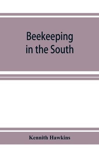 Cover image for Beekeeping in the South; a handbook on seasons, methods and honey flora of the fifteen southern states