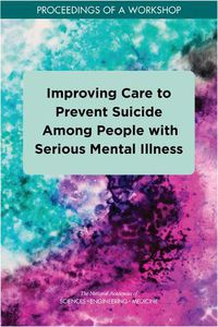 Cover image for Improving Care to Prevent Suicide Among People with Serious Mental Illness: Proceedings of a Workshop