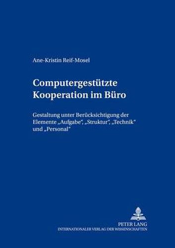 Cover image for Computergestuetzte Kooperation im Buero: Gestaltung unter Beruecksichtigung der Elemente  Aufgabe, Struktur, Technik  und  Personal
