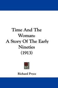 Cover image for Time and the Woman: A Story of the Early Nineties (1913)