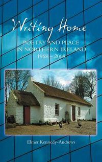 Cover image for Writing Home: Poetry and Place in Northern Ireland, 1968-2008