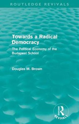 Cover image for Towards a Radical Democracy: The Political Economy of the Budapest School