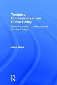 Cover image for Technical Controversies over Public Policy: From Fluoridation to Fracking and Climate Change