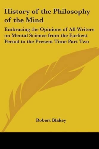 Cover image for History of the Philosophy of the Mind: Embracing the Opinions of All Writers on Mental Science from the Earliest Period to the Present Time Part Two