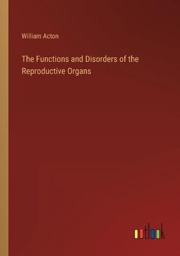Cover image for The Functions and Disorders of the Reproductive Organs