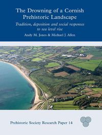 Cover image for The Drowning of a Cornish Prehistoric Landscape: Tradition, Deposition and Social Responses to Sea Level Rise