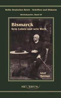 Cover image for Otto Furst von Bismarck - Sein Leben und sein Werk: Reihe Deutsches Reich - Reichskanzler, Bd I/V. Aus Fraktur ubertragen