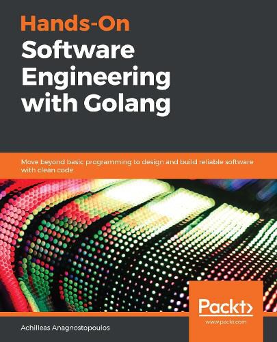 Cover image for Hands-On Software Engineering with Golang: Move beyond basic programming to design and build reliable software with clean code