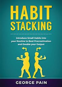 Cover image for Habit Stacking: Introduce Small Habits into your Routine to beat Procrastination and Double your Output