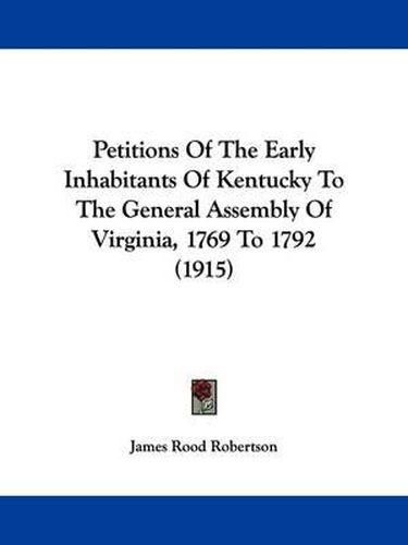 Cover image for Petitions of the Early Inhabitants of Kentucky to the General Assembly of Virginia, 1769 to 1792 (1915)