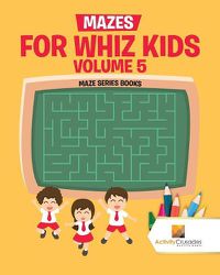 Cover image for Mazes for Whiz Kids Volume 5: Maze Series Books