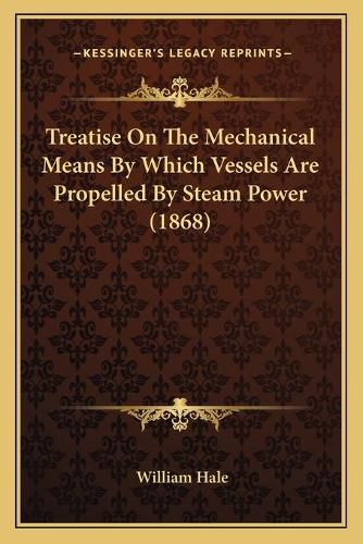 Cover image for Treatise on the Mechanical Means by Which Vessels Are Propelled by Steam Power (1868)