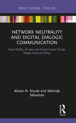 Cover image for Network Neutrality and Digital Dialogic Communication: How Public, Private and Government Forces Shape Internet Policy