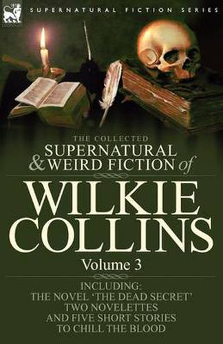 Cover image for The Collected Supernatural and Weird Fiction of Wilkie Collins: Volume 3-Contains one novel 'Dead Secret, ' two novelettes 'Mrs Zant and the Ghost' and 'The Nun's Story of Gabriel's Marriage' and five short stories to chill the blood