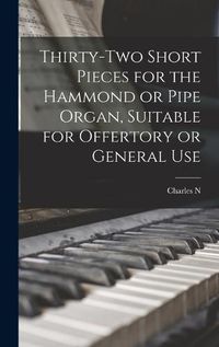 Cover image for Thirty-two Short Pieces for the Hammond or Pipe Organ, Suitable for Offertory or General Use