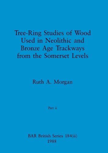 Cover image for Tree-Ring Studies of Wood Used in Neolithic and Bronze Age Trackways from the Somerset Levels, Part ii