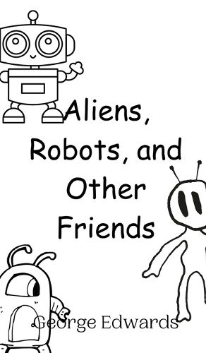 Cover image for Aliens, Robots, and Other Friends