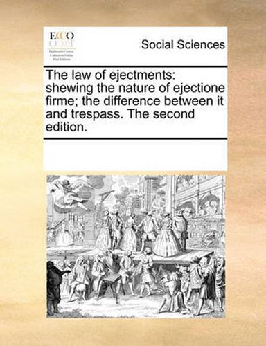 Cover image for The Law of Ejectments: Shewing the Nature of Ejectione Firme; The Difference Between It and Trespass. the Second Edition.