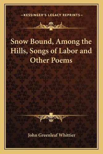 Cover image for Snow Bound, Among the Hills, Songs of Labor and Other Poems