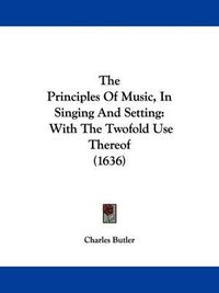 Cover image for The Principles Of Music, In Singing And Setting: With The Twofold Use Thereof (1636)