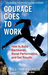 Cover image for Courage Goes to Work: How to Build Backbones, Boost Performance, and Get Results