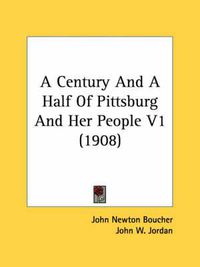 Cover image for A Century and a Half of Pittsburg and Her People V1 (1908)