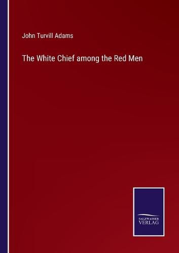 Cover image for The White Chief among the Red Men