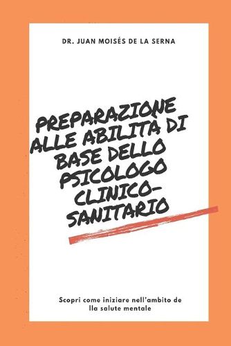 Preparazione alle abilita di base dello psicologo clinico-sanitario: Scopri come iniziare nell"ambito della salute mentale