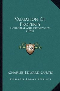 Cover image for Valuation of Property: Corporeal and Incorporeal (1891)