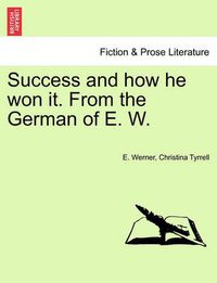 Cover image for Success and How He Won It. from the German of E. W.