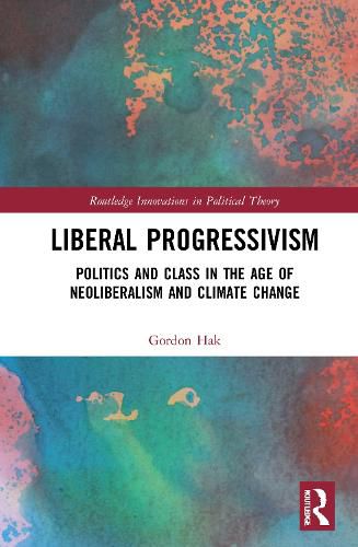 Cover image for Liberal Progressivism: Politics and Class in the Age of Neoliberalism and Climate Change