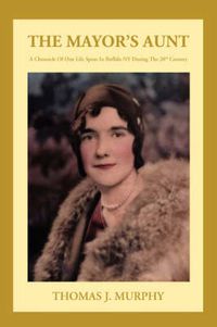 Cover image for The Mayor's Aunt: A Chronicle of One Life Spent in Buffalo NY During the 20th Century